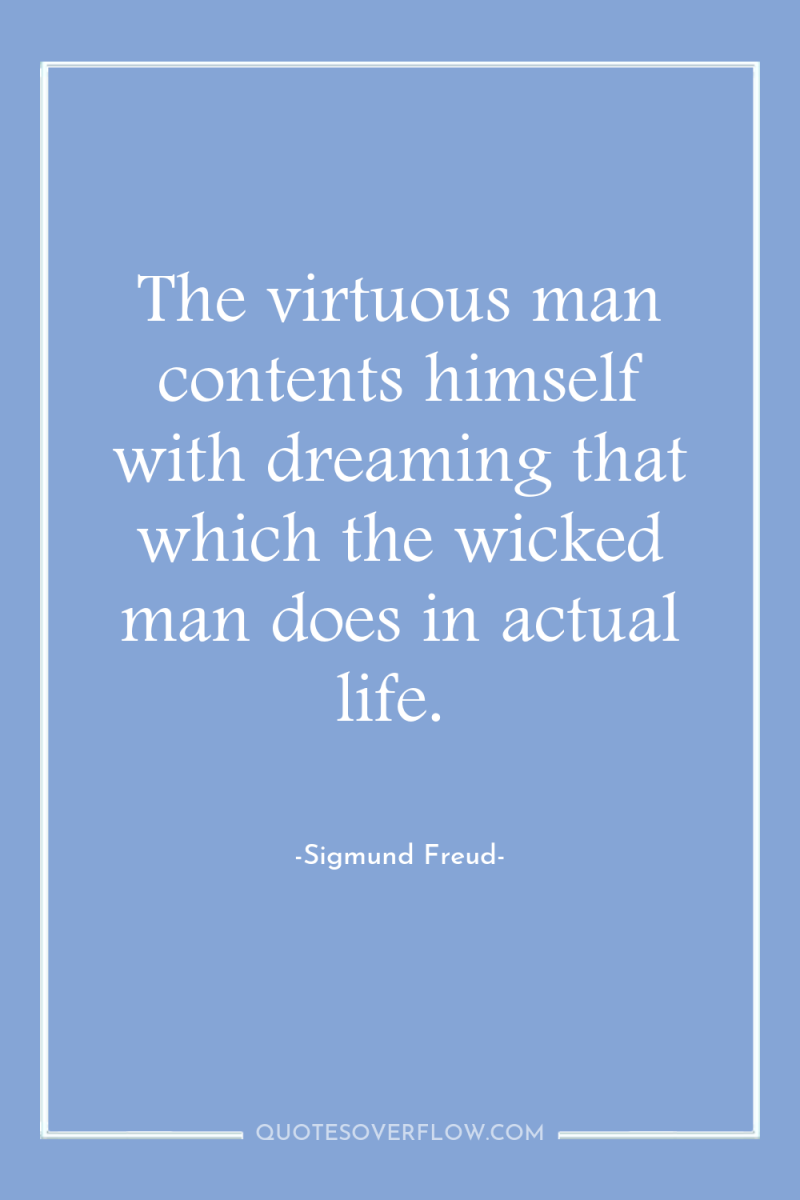 The virtuous man contents himself with dreaming that which the...