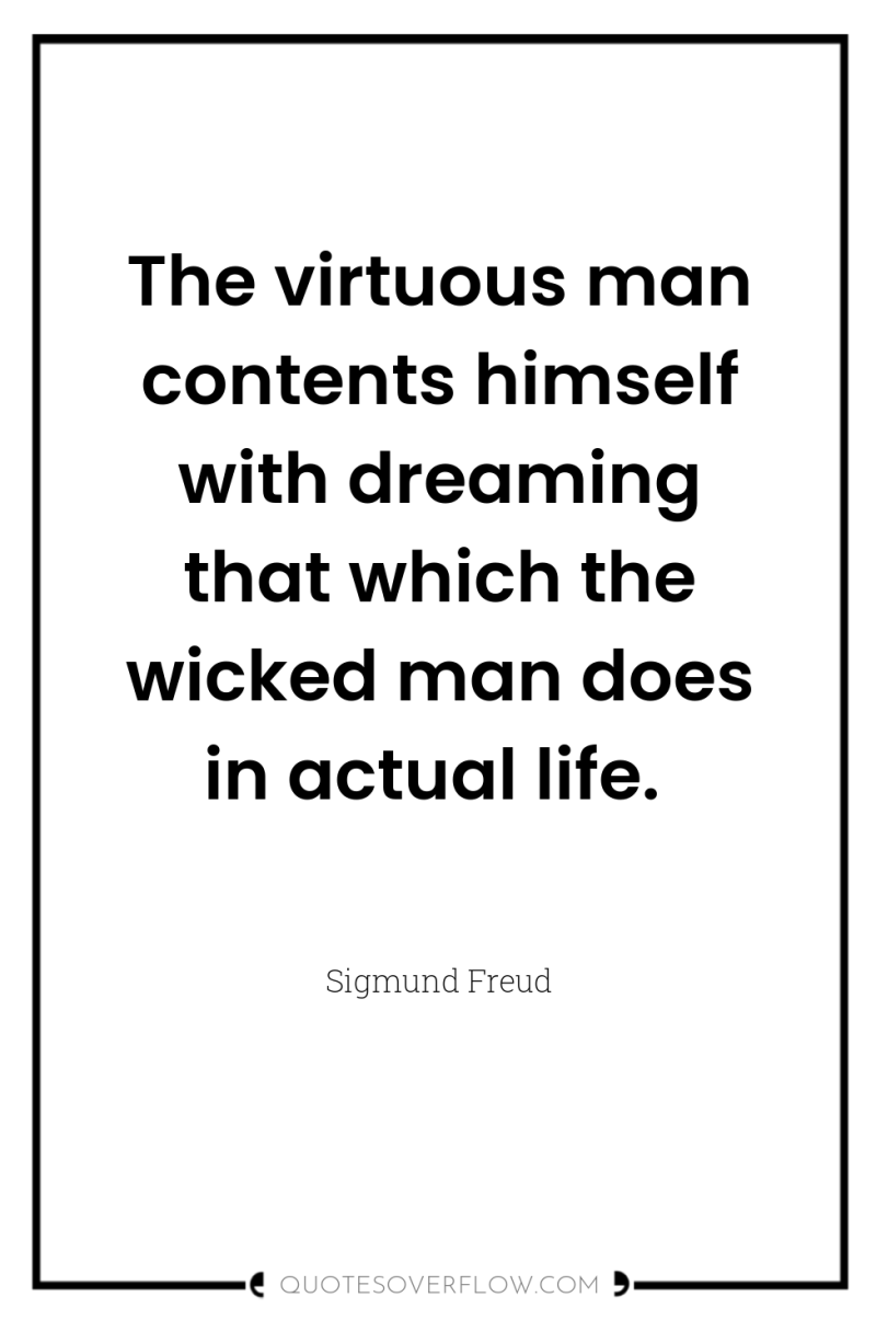 The virtuous man contents himself with dreaming that which the...