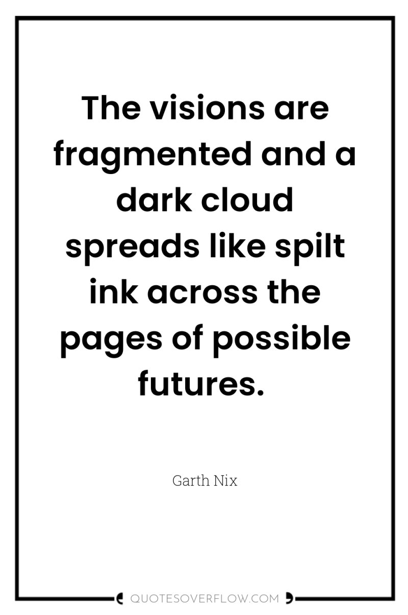 The visions are fragmented and a dark cloud spreads like...