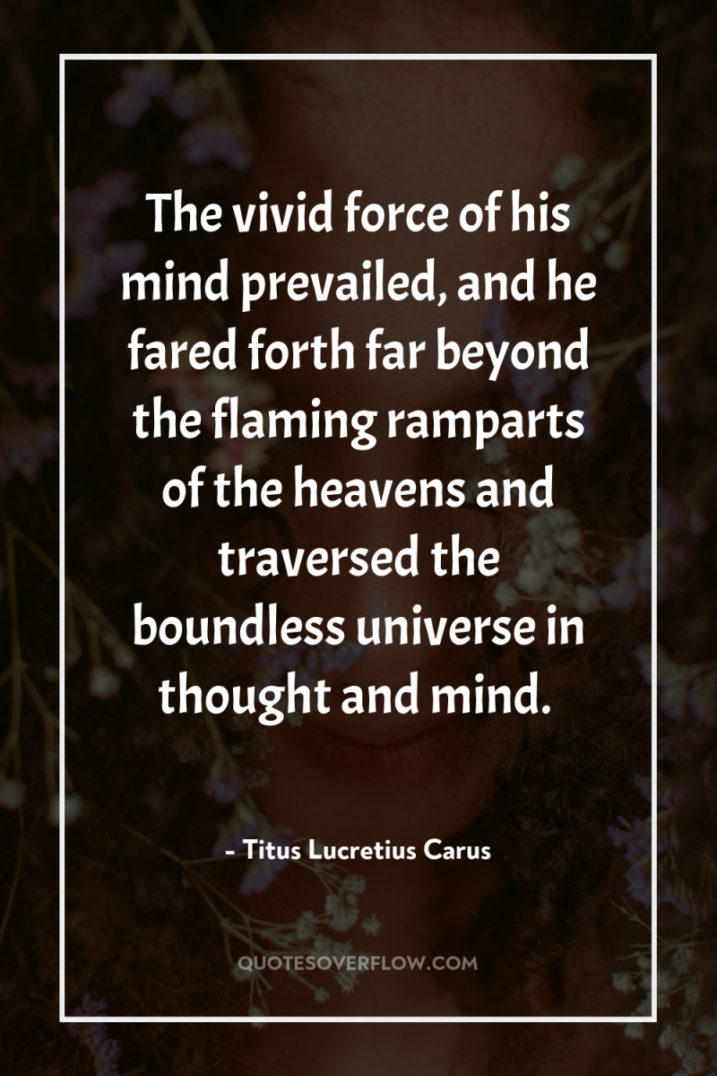The vivid force of his mind prevailed, and he fared...