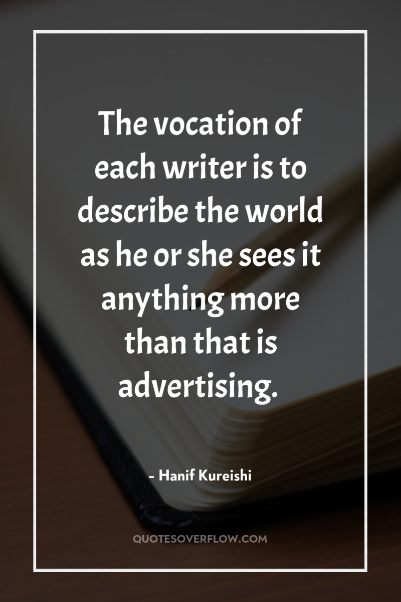 The vocation of each writer is to describe the world...