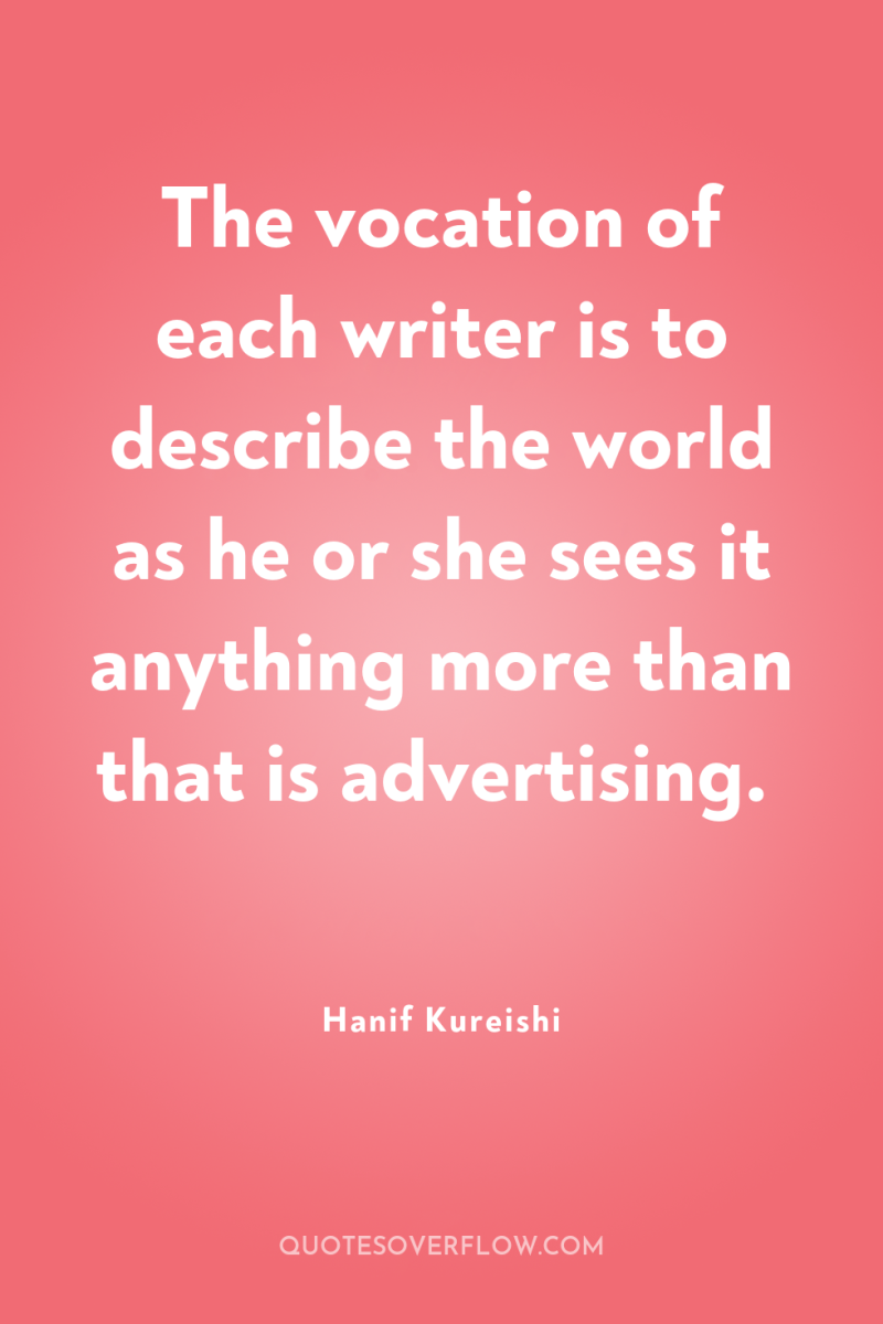 The vocation of each writer is to describe the world...