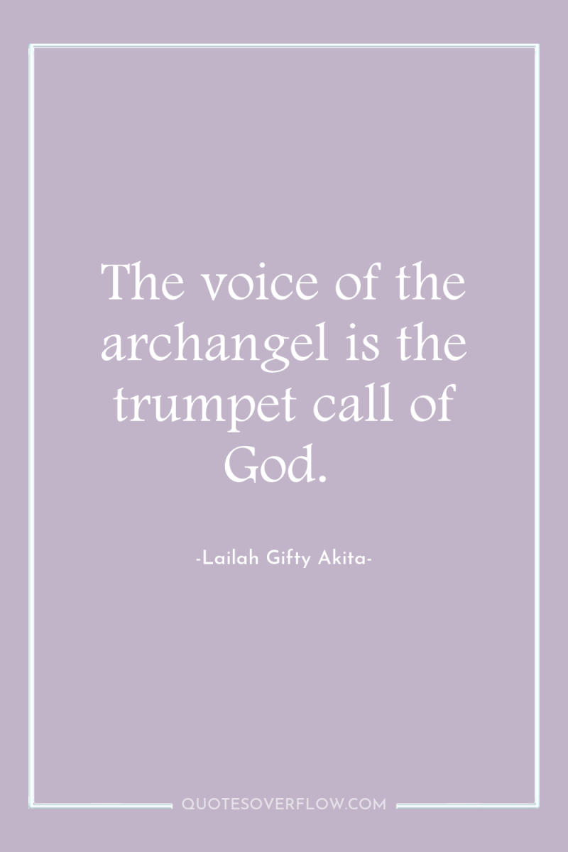 The voice of the archangel is the trumpet call of...