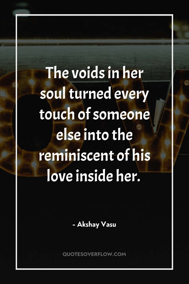 The voids in her soul turned every touch of someone...
