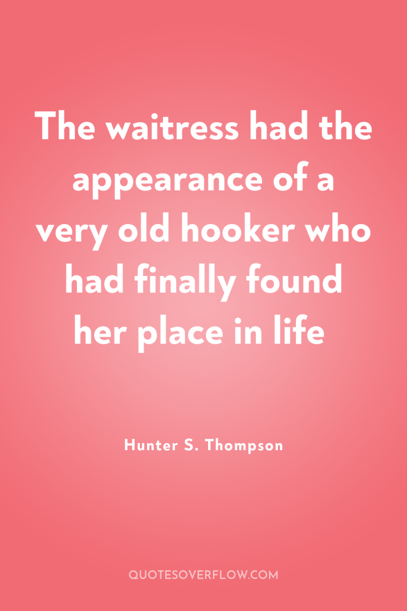 The waitress had the appearance of a very old hooker...