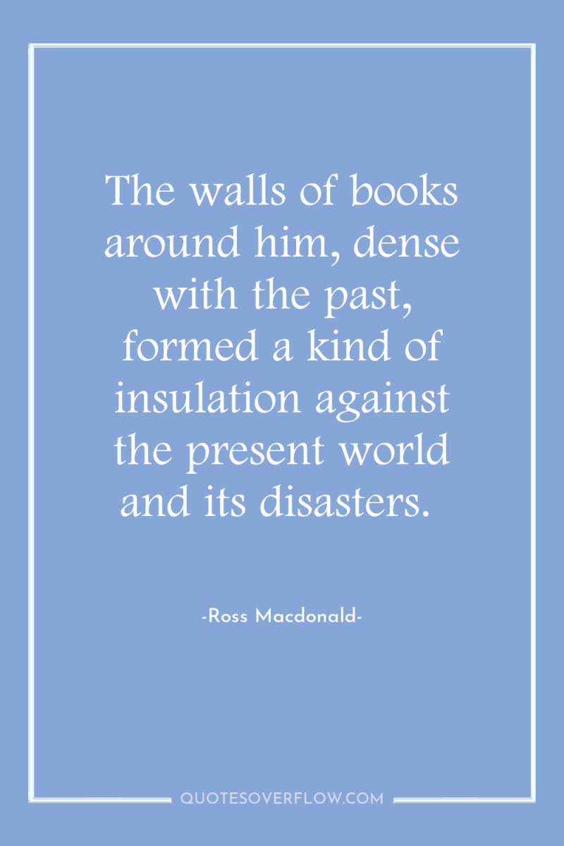 The walls of books around him, dense with the past,...