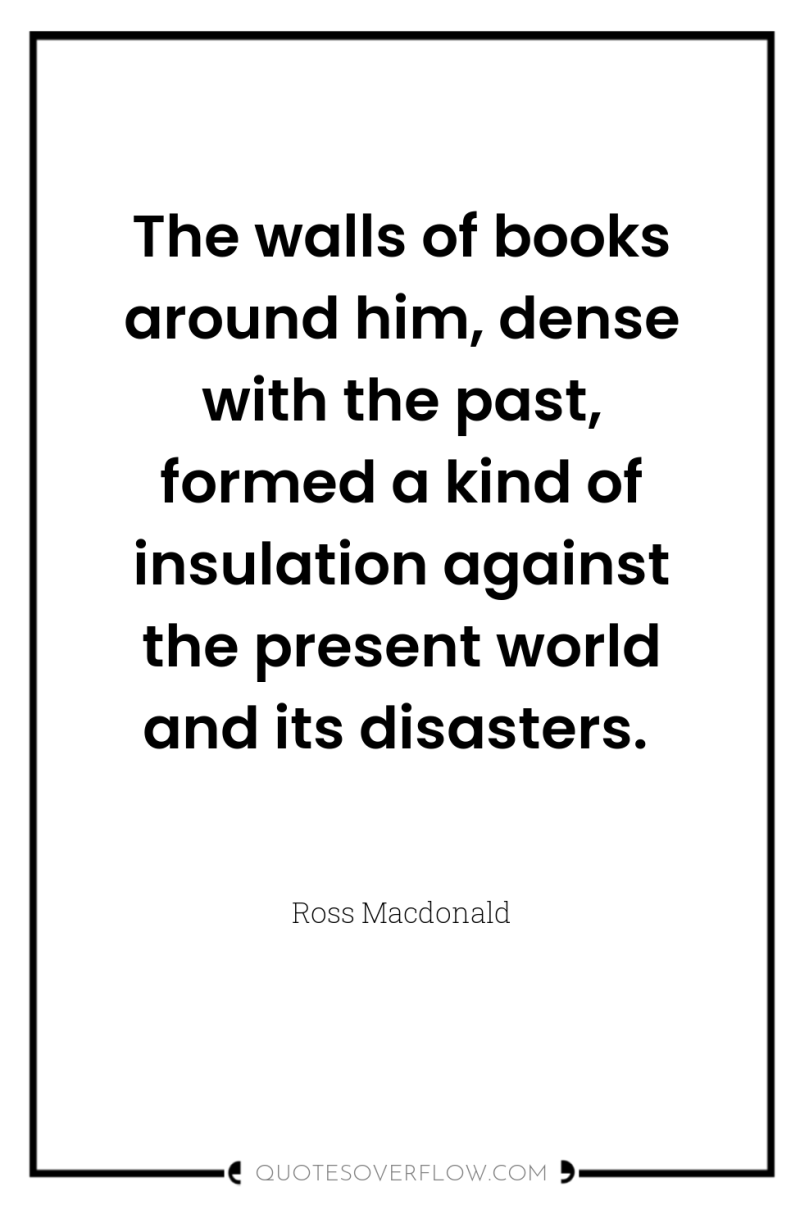 The walls of books around him, dense with the past,...