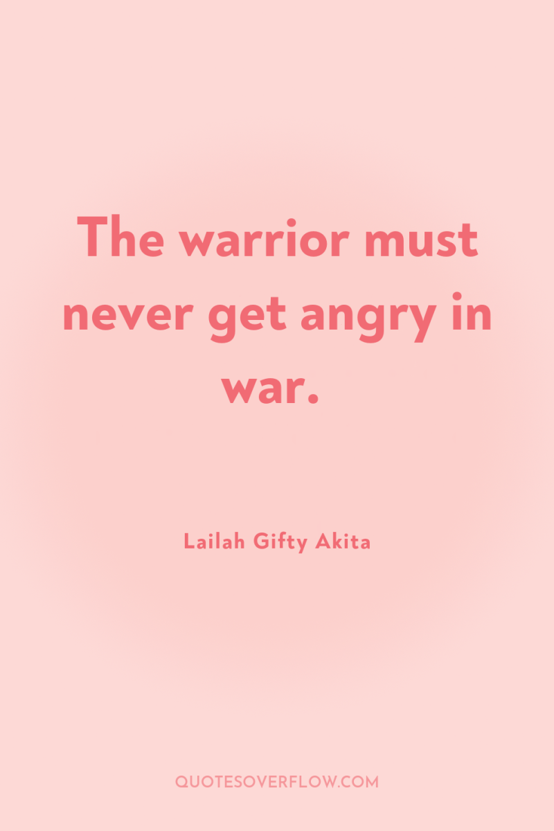 The warrior must never get angry in war. 