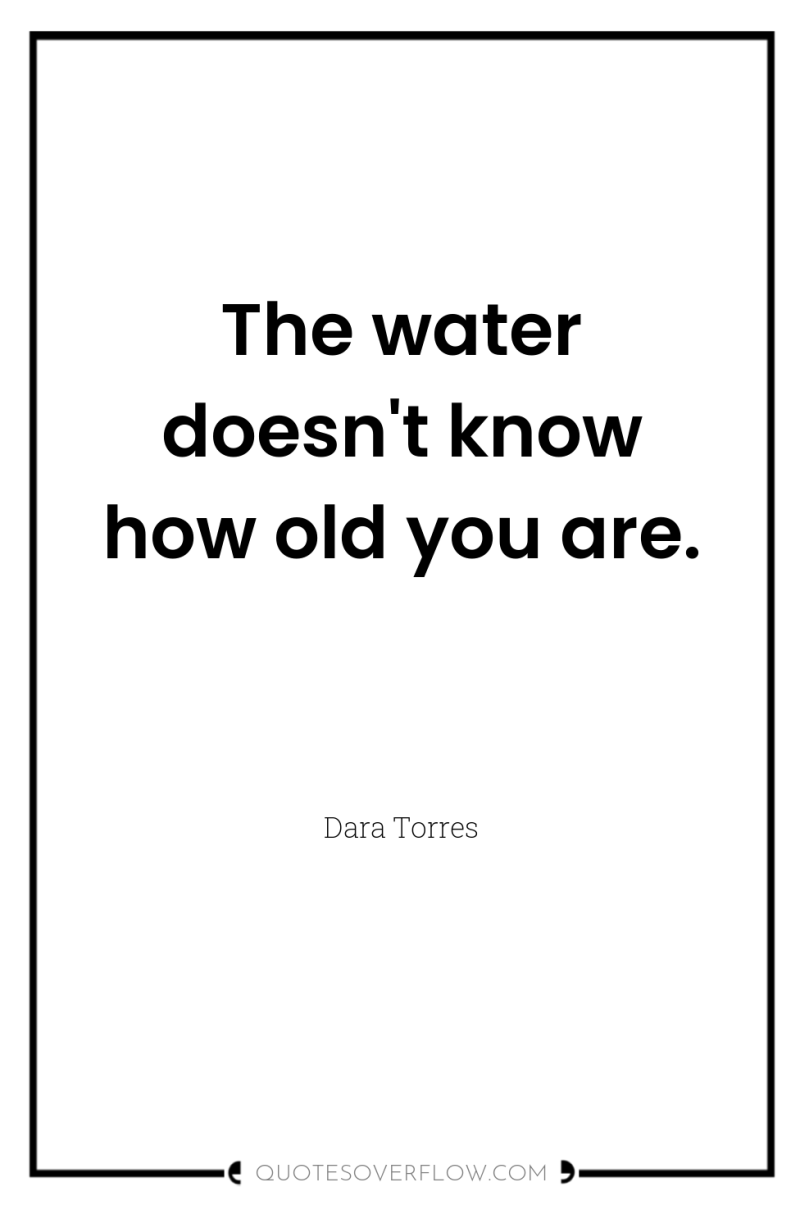 The water doesn't know how old you are. 