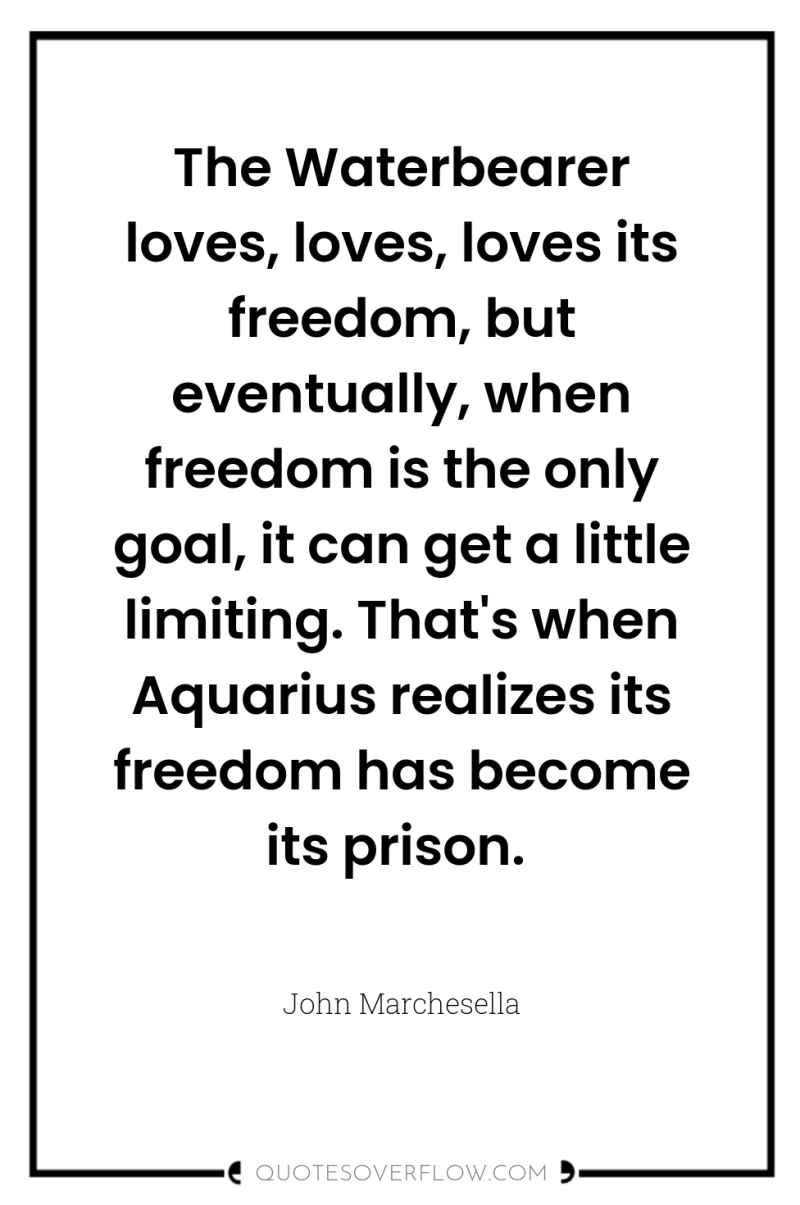 The Waterbearer loves, loves, loves its freedom, but eventually, when...