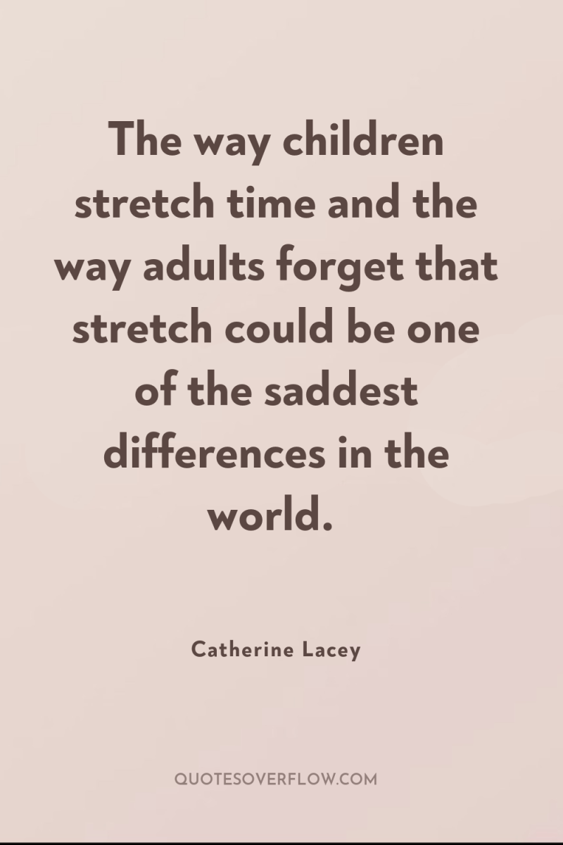The way children stretch time and the way adults forget...