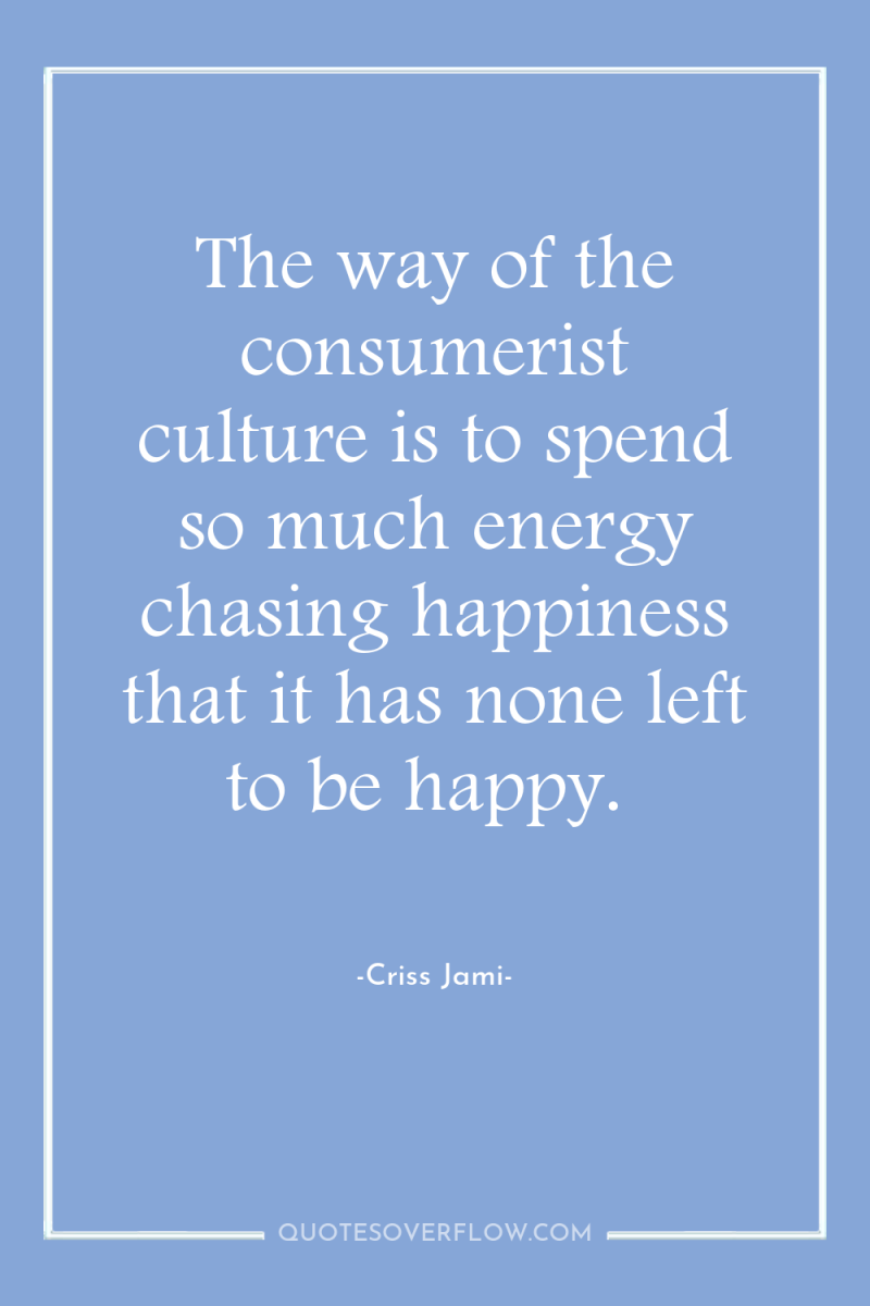 The way of the consumerist culture is to spend so...