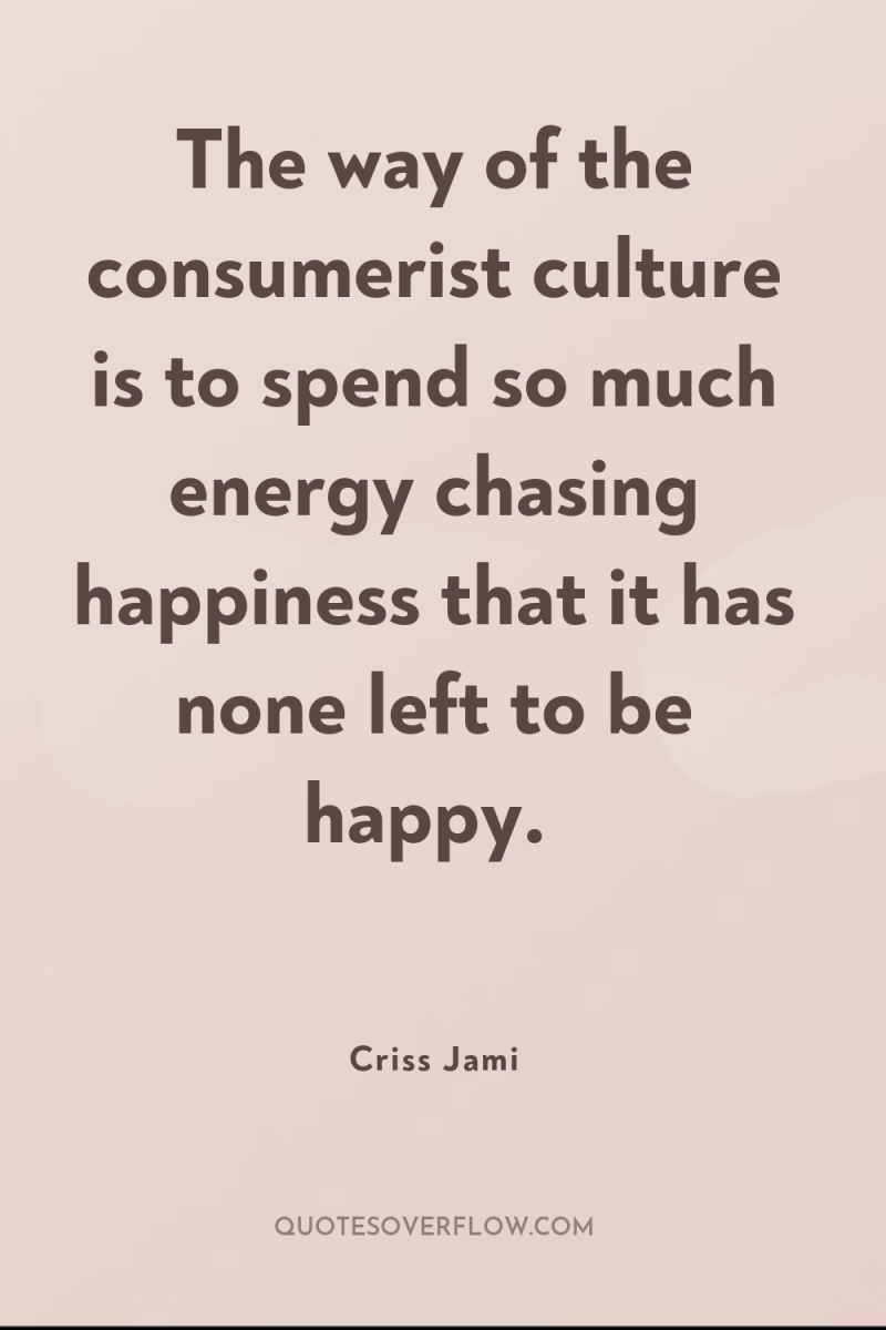 The way of the consumerist culture is to spend so...