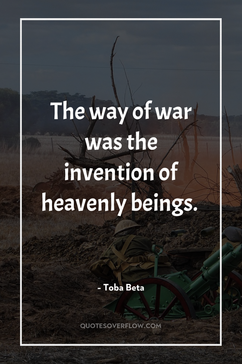 The way of war was the invention of heavenly beings. 