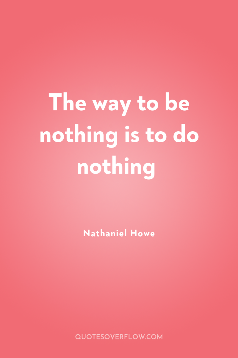 The way to be nothing is to do nothing 