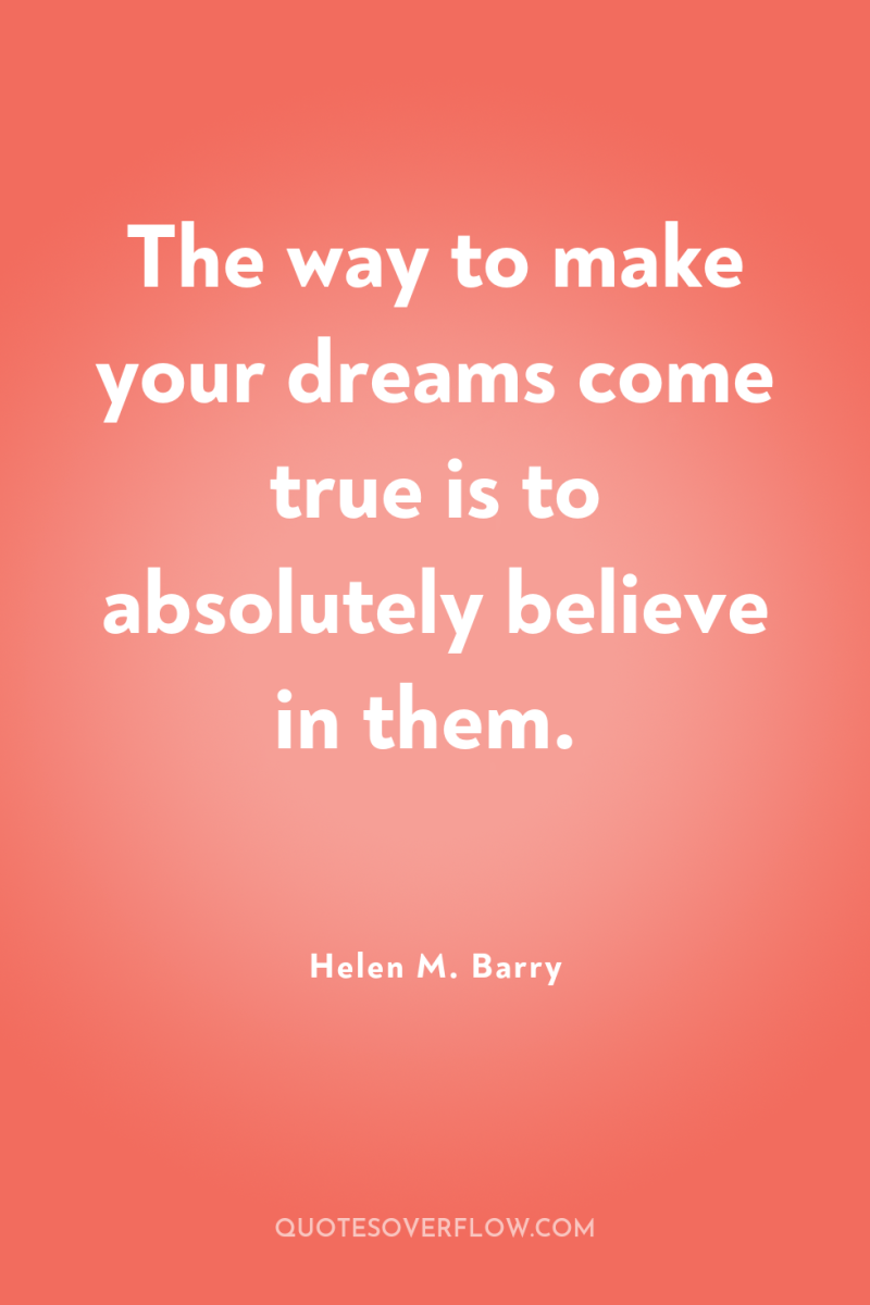 The way to make your dreams come true is to...