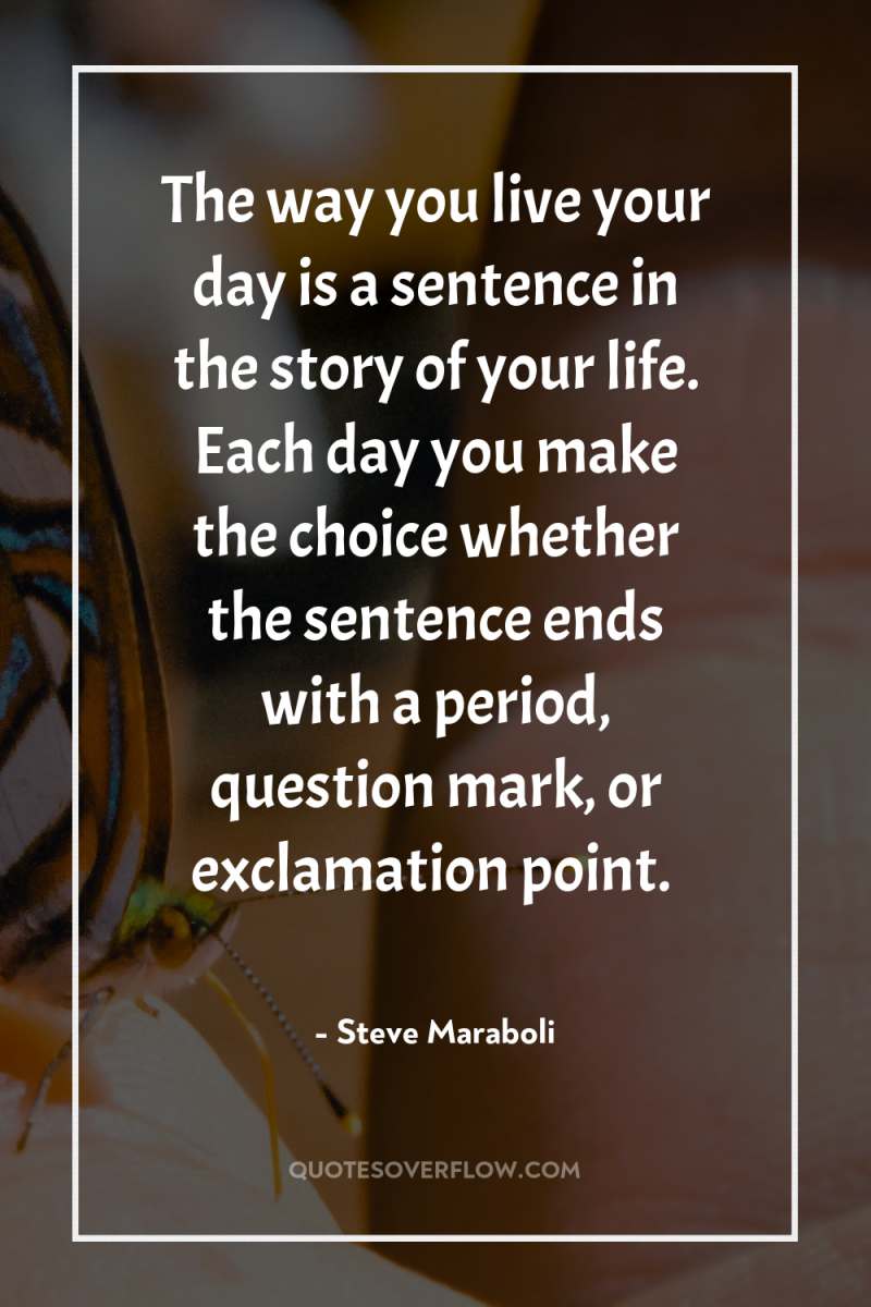 The way you live your day is a sentence in...
