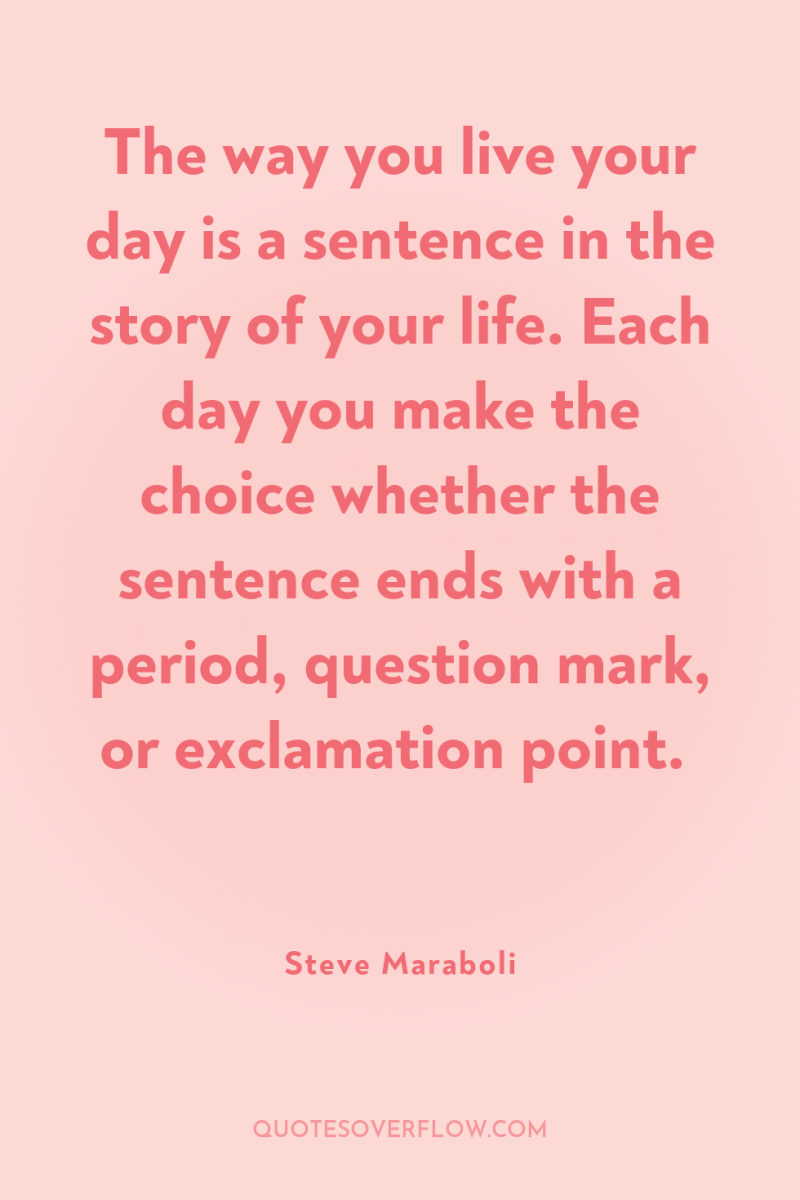 The way you live your day is a sentence in...