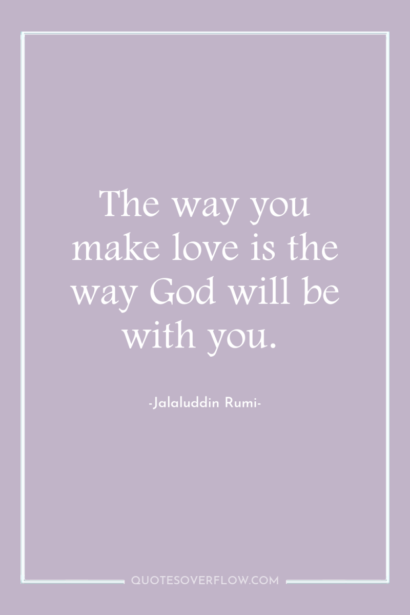 The way you make love is the way God will...