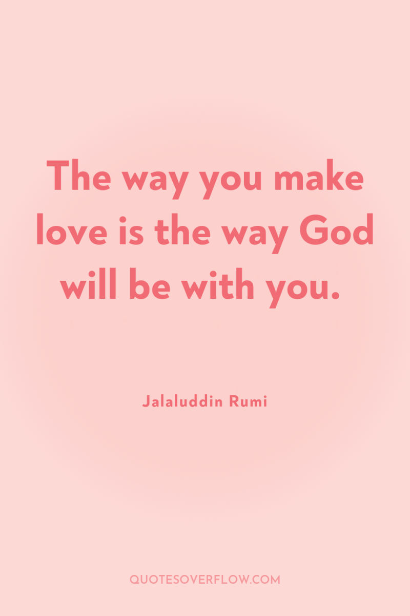 The way you make love is the way God will...