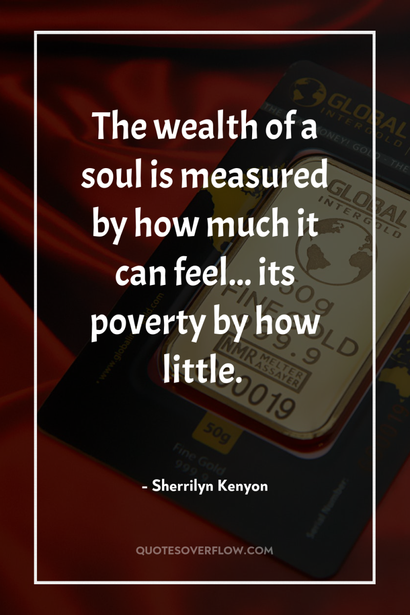 The wealth of a soul is measured by how much...