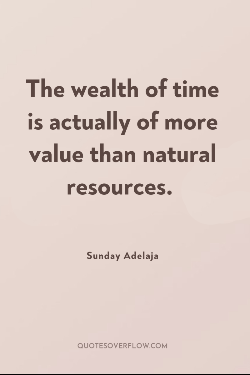 The wealth of time is actually of more value than...
