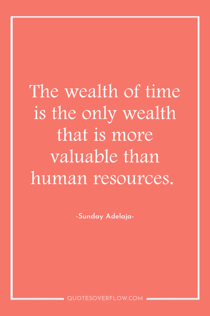 The wealth of time is the only wealth that is...