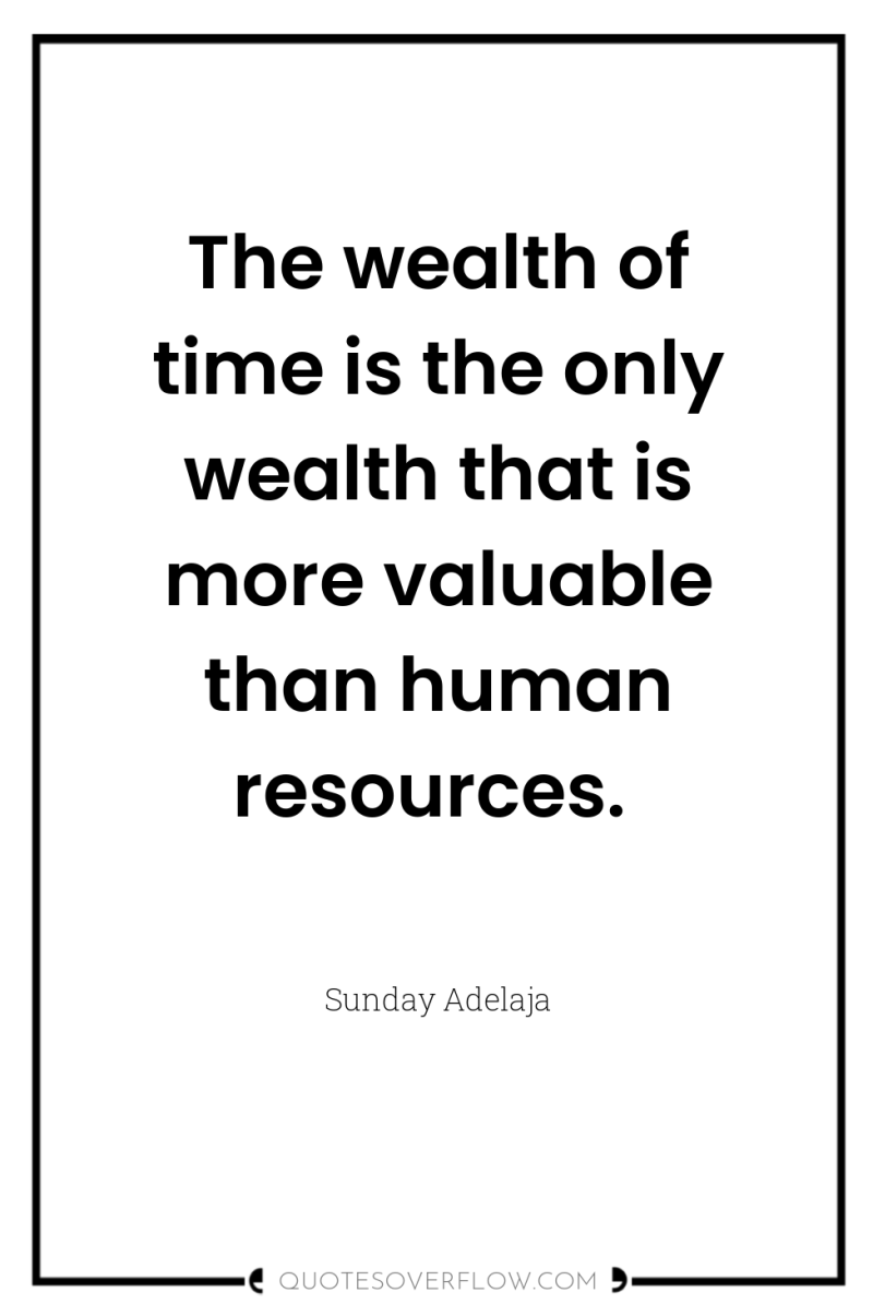 The wealth of time is the only wealth that is...