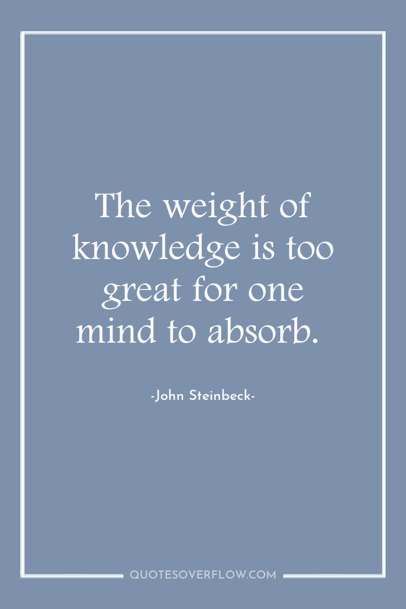 The weight of knowledge is too great for one mind...