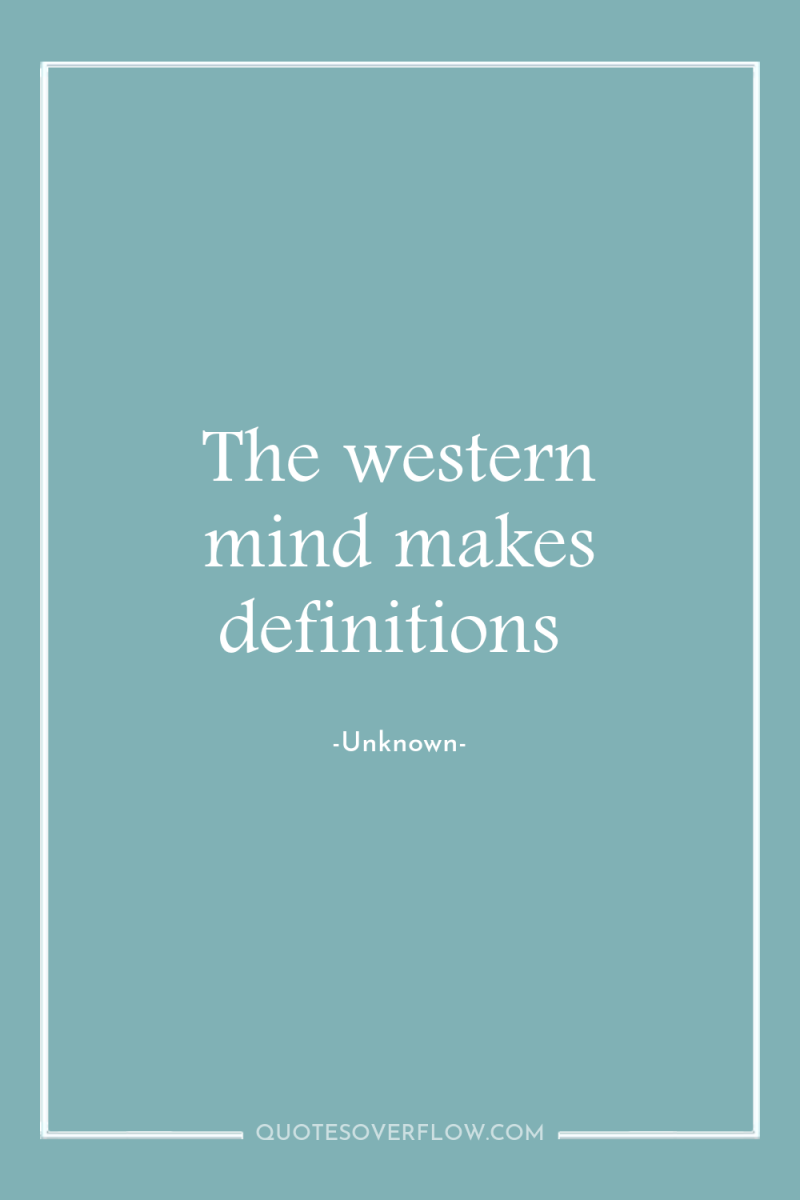 The western mind makes definitions 