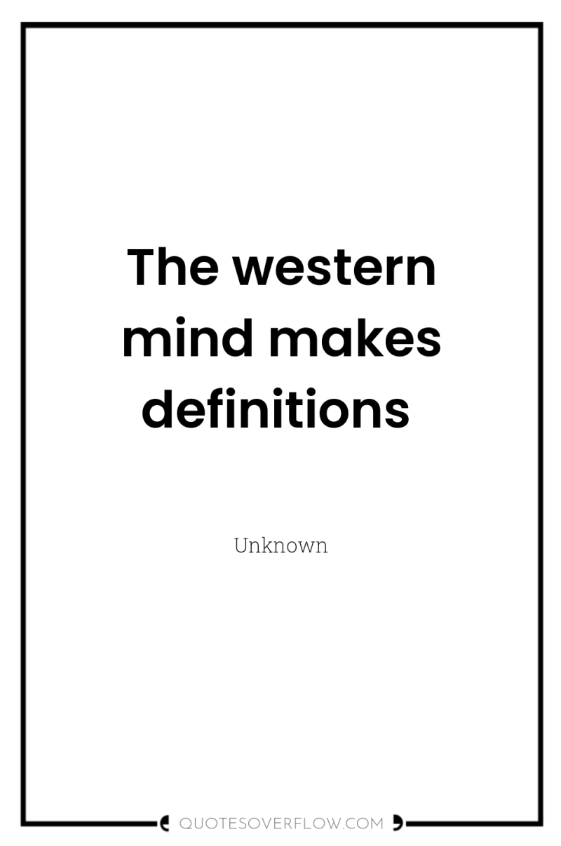 The western mind makes definitions 
