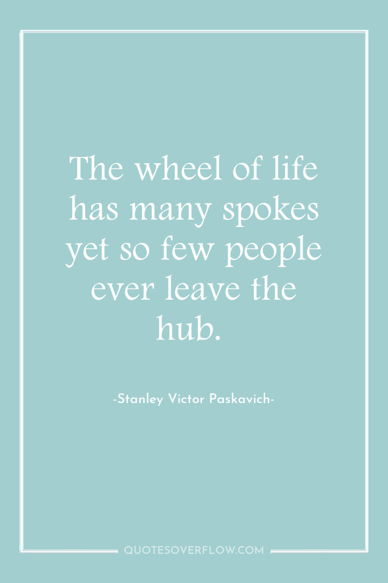 The wheel of life has many spokes yet so few...
