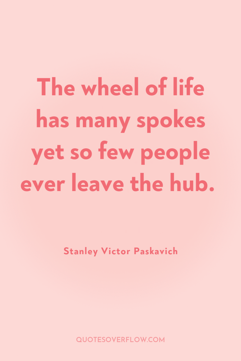 The wheel of life has many spokes yet so few...