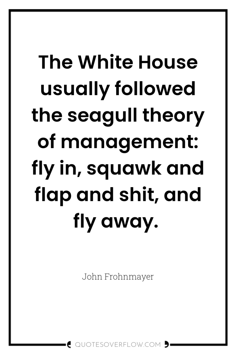 The White House usually followed the seagull theory of management:...
