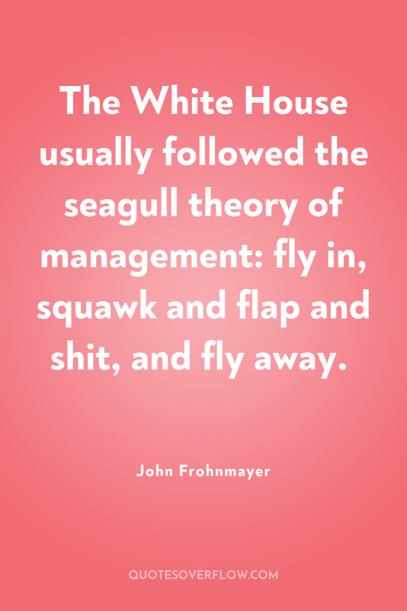 The White House usually followed the seagull theory of management:...