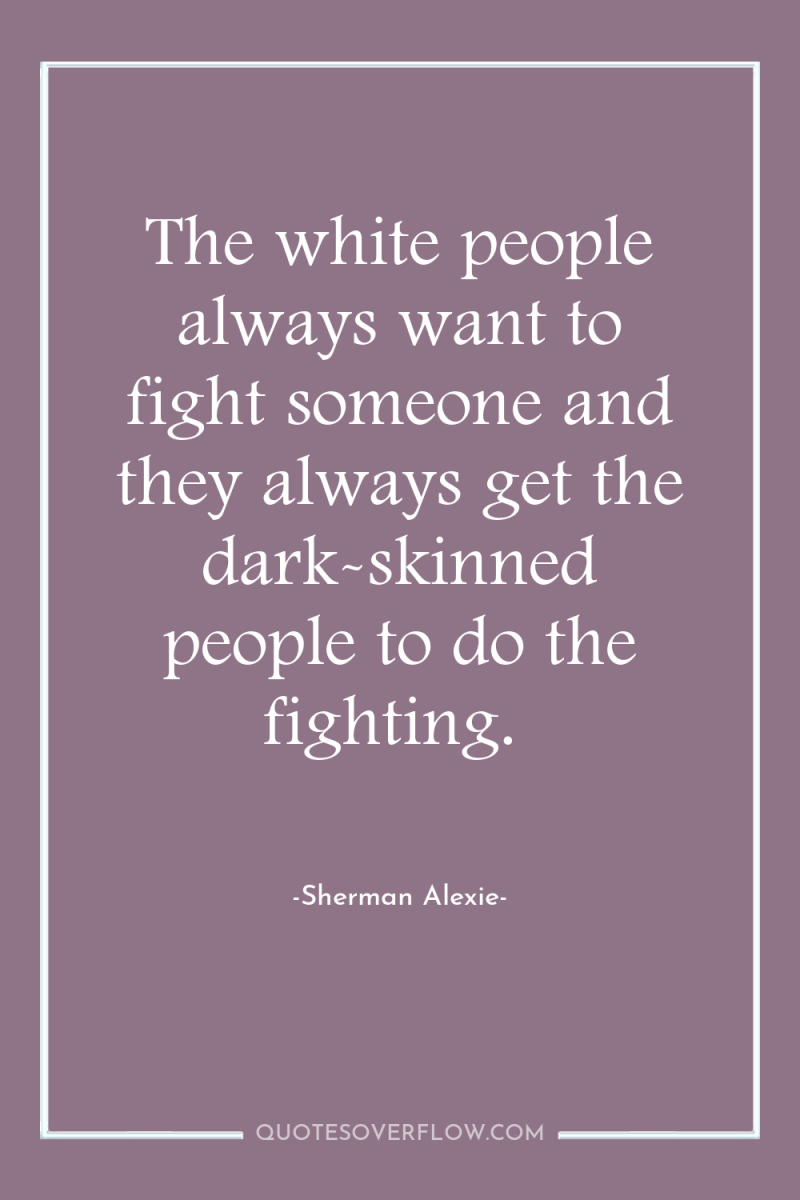 The white people always want to fight someone and they...