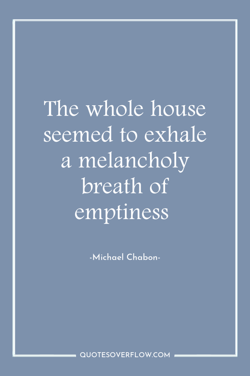 The whole house seemed to exhale a melancholy breath of...