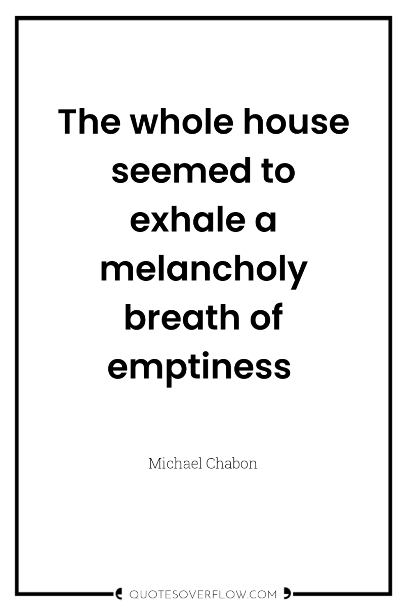 The whole house seemed to exhale a melancholy breath of...