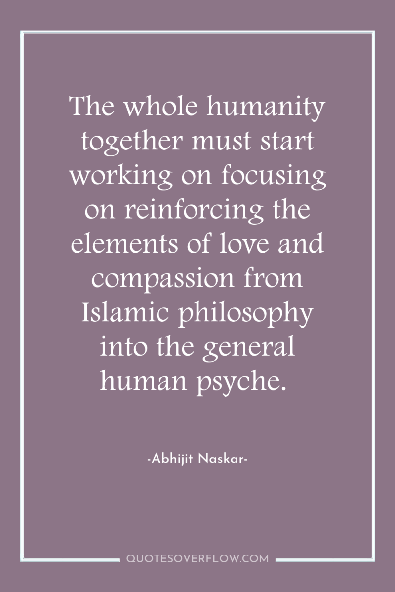 The whole humanity together must start working on focusing on...