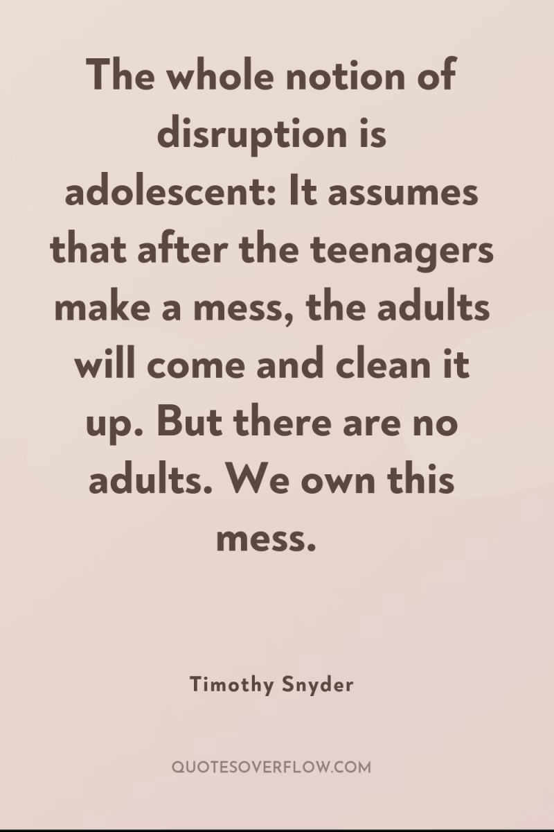 The whole notion of disruption is adolescent: It assumes that...