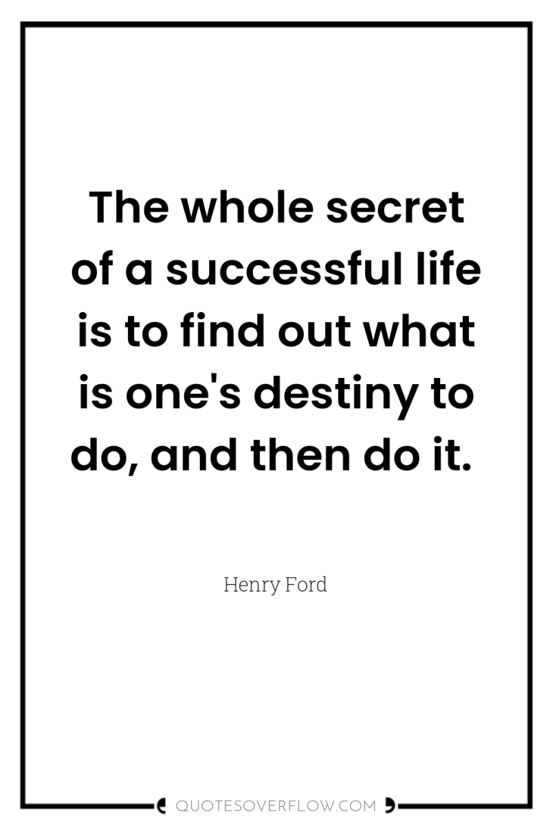 The whole secret of a successful life is to find...