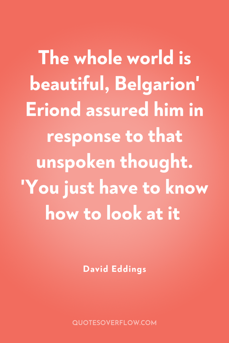 The whole world is beautiful, Belgarion' Eriond assured him in...