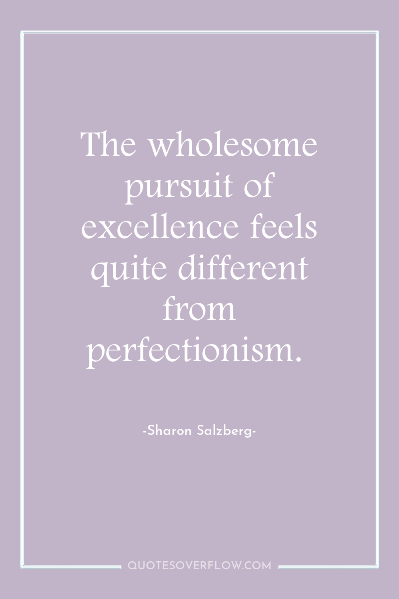 The wholesome pursuit of excellence feels quite different from perfectionism. 
