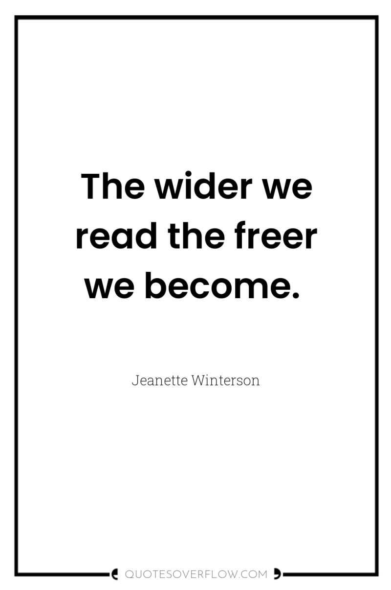 The wider we read the freer we become. 