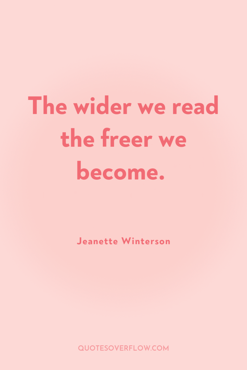 The wider we read the freer we become. 
