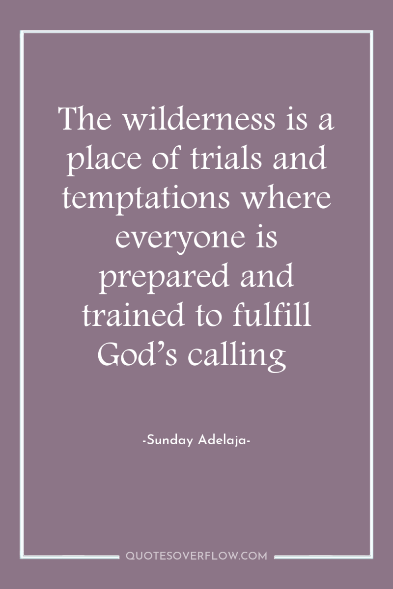 The wilderness is a place of trials and temptations where...