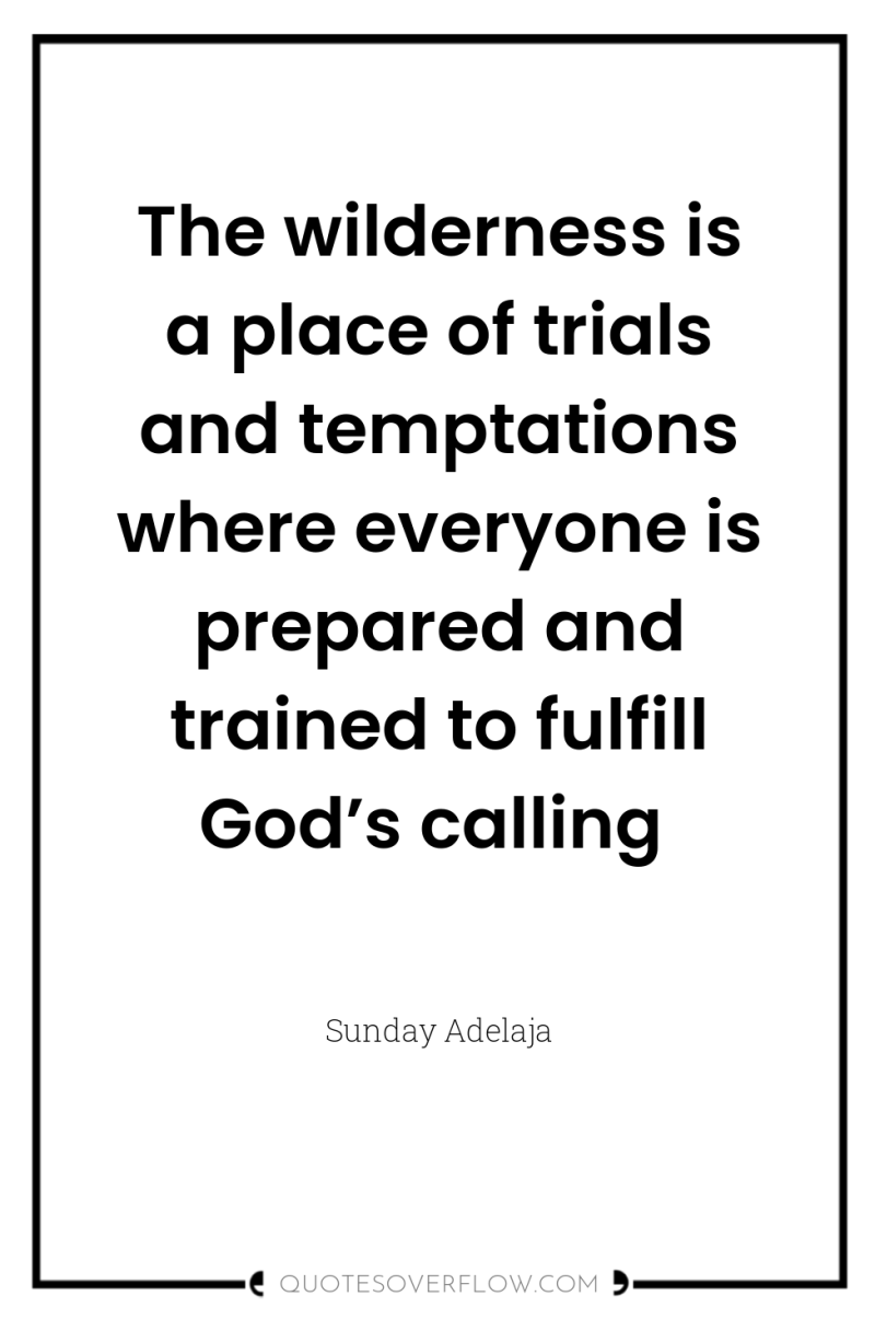 The wilderness is a place of trials and temptations where...
