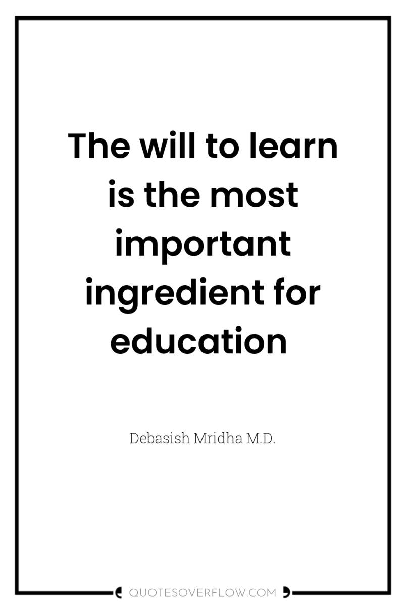 The will to learn is the most important ingredient for...