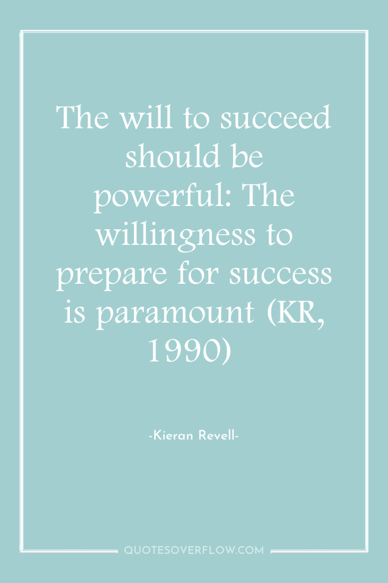 The will to succeed should be powerful: The willingness to...