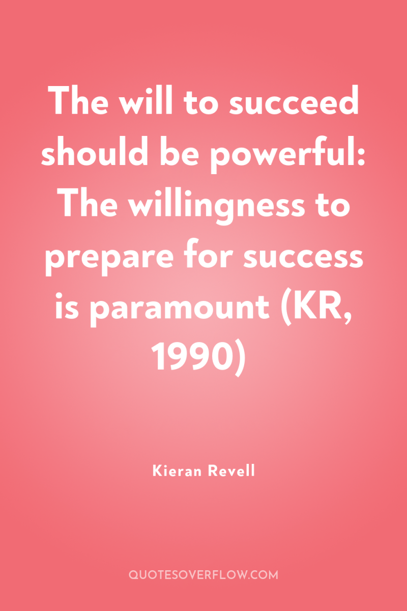 The will to succeed should be powerful: The willingness to...